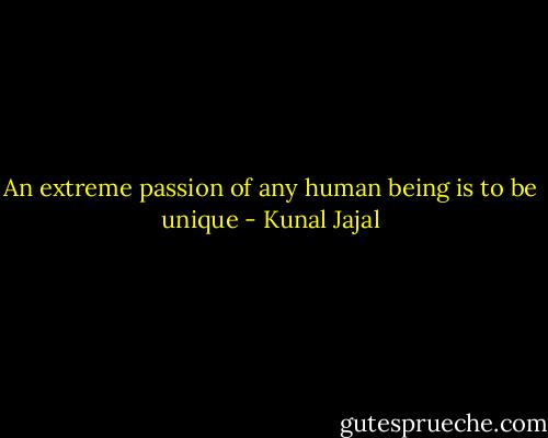 An extreme passion of any human being is to be unique - Kunal Jajal
