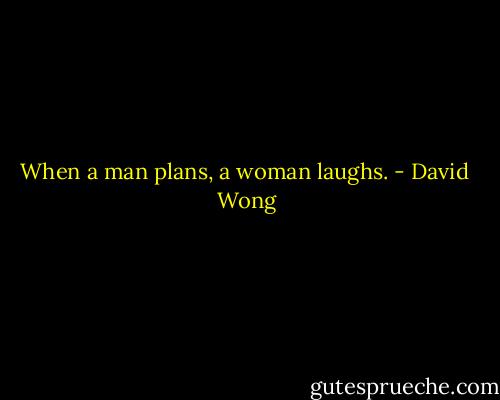 When a man plans, a woman laughs. - David  Wong