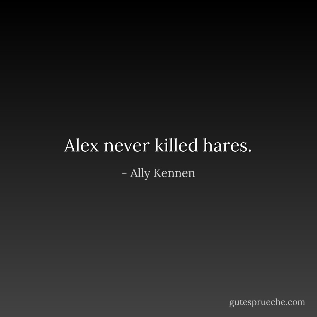 Alex never killed hares. - Ally Kennen