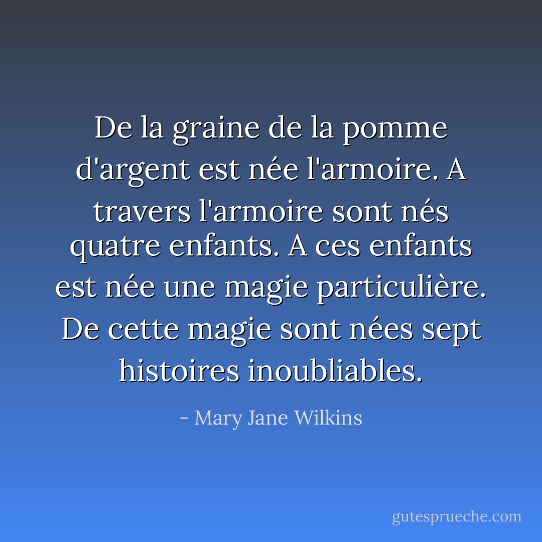 De la graine de la pomme d'argent est née l'armoire.<br />A travers l'armoire sont nés quatre enfants.<br />A ces enfants est née une magie particulière.<br />De cette magie sont nées sept histoires inoubliables. - Mary Jane Wilkins