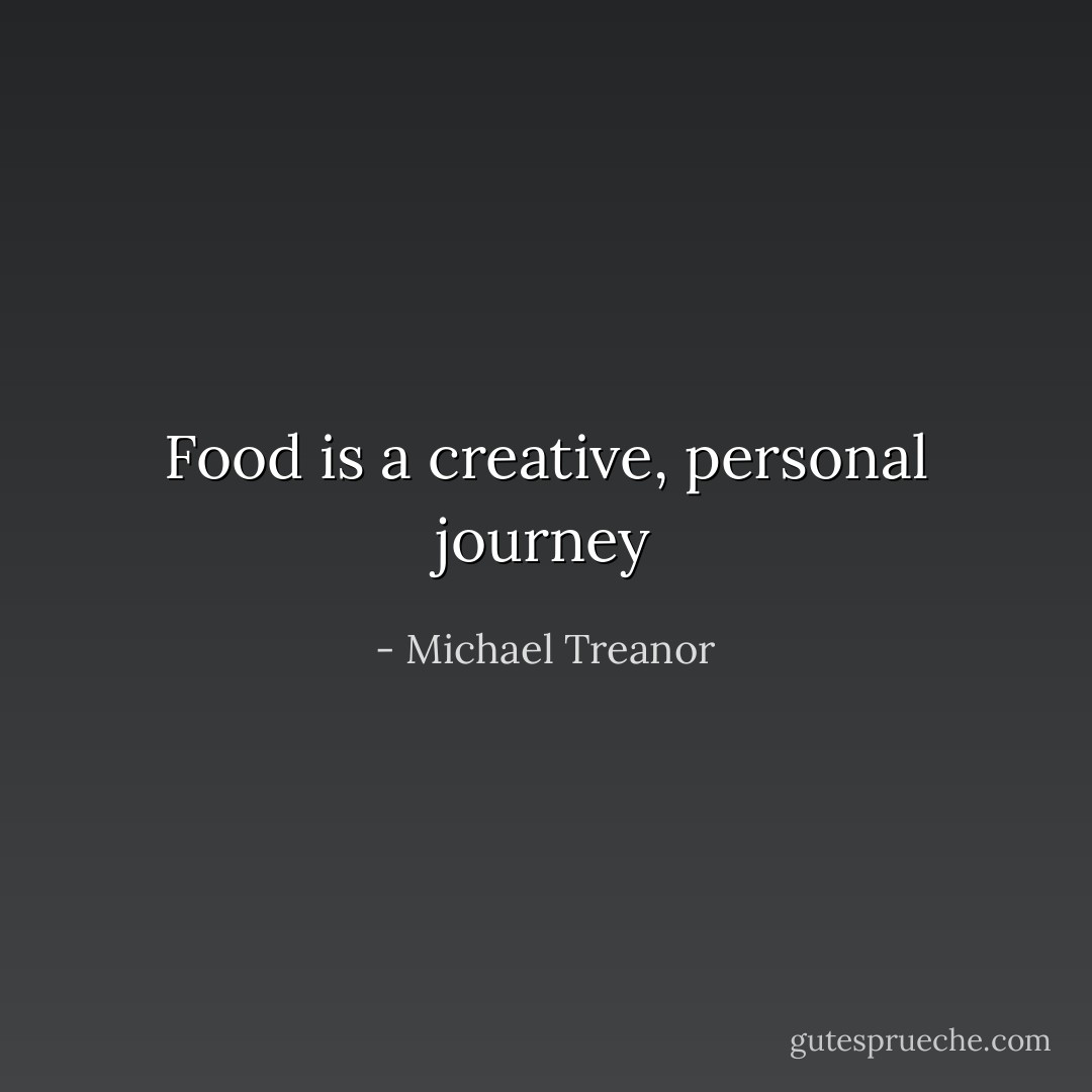 Food is a creative, personal journey - Michael Treanor