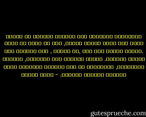 فالبحيرة الممتدة بلا اعتبار للحدود لا تشترط شيئا حتى تمنح وتخرج خيرها, وهي لا تأخذ كي تعطي .العاي سيأخذ بعد حين ,لا محالة , أما المانح فهو المحب الواهب. والحب المانح صفة الأمهات, شبيهات البحيرات, المانحات من دون اشتراط المقابل وبلا ارتباط بأحوال القابل. - يوسف زيدان