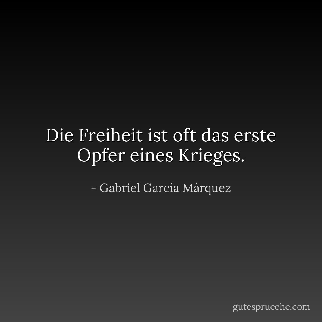 Die Freiheit ist oft das erste Opfer eines Krieges. - Gabriel García Márquez<