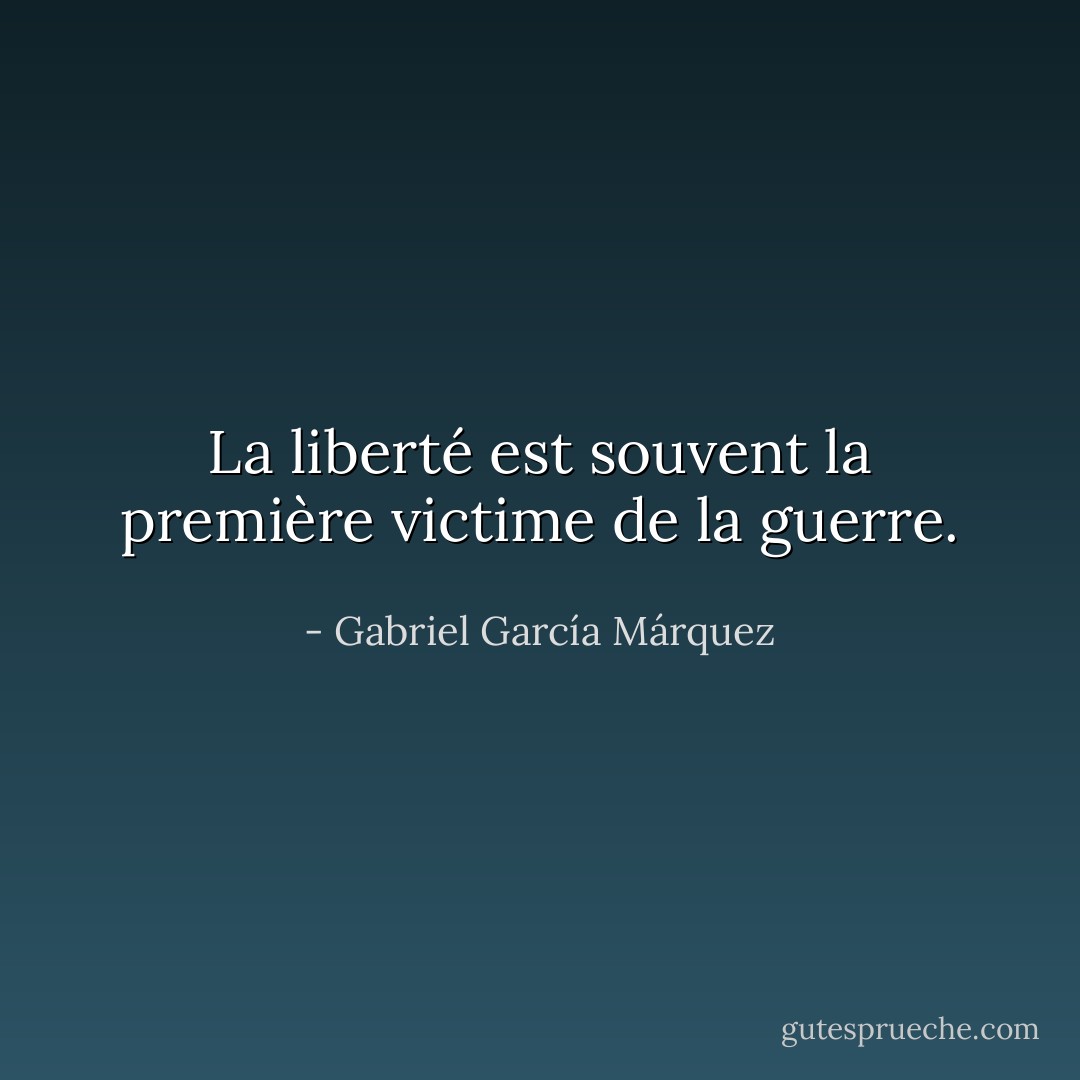 La liberté est souvent la première victime de la guerre. - Gabriel García Márquez
