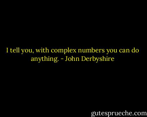 I tell you, with complex numbers you can do anything. - John Derbyshire