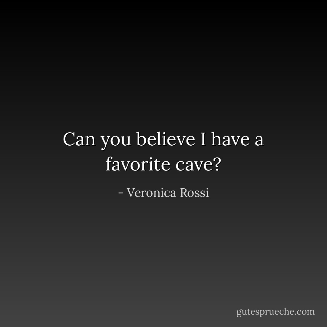 Can you believe I have a favorite cave? - Veronica Rossi