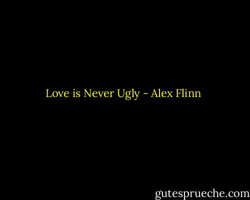 Love is Never Ugly - Alex Flinn