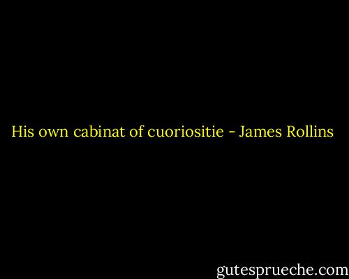 His own cabinat of cuoriositie - James Rollins