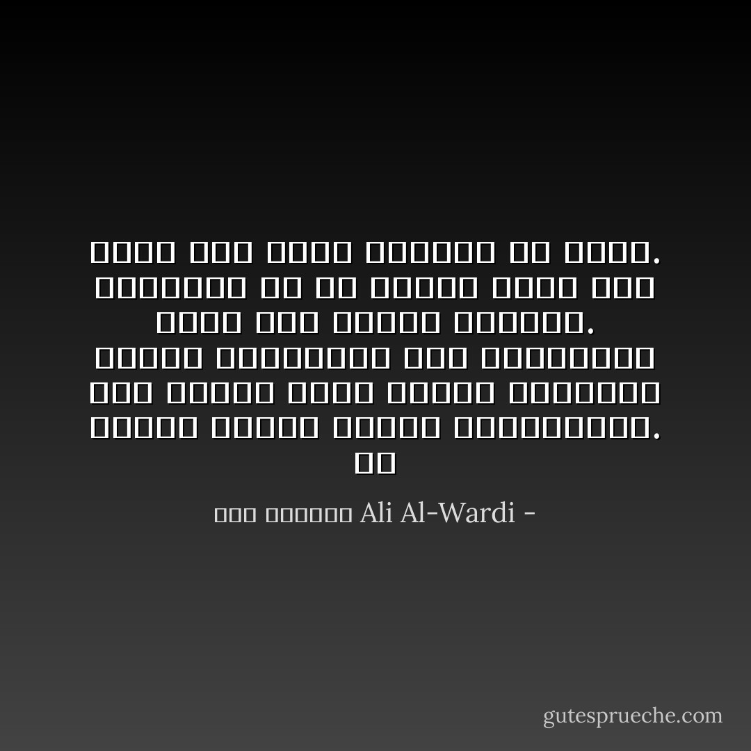 إن الخير والشر أمران اعتباريان. وكل انسان ينظر فيهما بمنظاره الخاص ويقيسهما حسب المقاييس التي نشأ عليها وعرفها. والملاحظ أن كل انسان يدعي أنه أقرب إلى الحق والخير من غيره. - علي الوردي Ali Al-Wardi