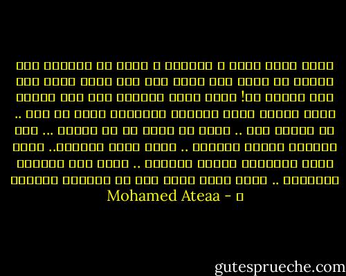 أبكي اليك شغفا و أحتياج و رهبة من الحضور ومن حضرته في قلبه خشع قلبه وما ثبت وكيف يثبت وما ثبت الجبل ؟؟! وحدك تملك الدواء لكل داء صنعته وتلك حكمتك وحدك الطبيب والدواء وحدك كل شيء .. لا يحيطك شيء .. وحدك من يجدر به ان نطلبه ... أنت الحبيب وطبيب القلوب .. وحدك ساتر العيوب.. وحدك كاشف الاسرار وكاشف الغيوب .. وحدك آمر الرياح بالهبوب .. اليك وحدك أتجه فهل آن الاوان للنجاة ؟ - Mohamed Ateaa