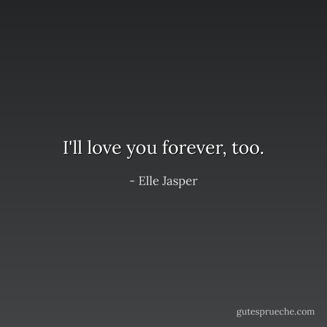 I'll love you forever, too. - Elle Jasper