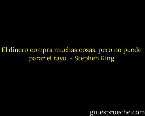 El dinero compra muchas cosas, pero no puede parar el rayo. - Stephen King