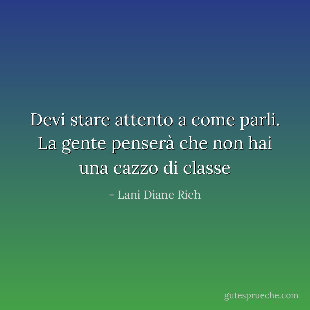 Devi stare attento a come parli. La gente penserà che non hai una cazzo di classe - Lani Diane Rich