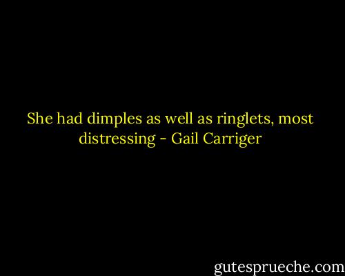She had dimples as well as ringlets, most distressing - Gail Carriger