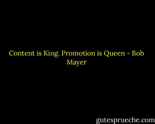 Content is King. Promotion is Queen - Bob Mayer