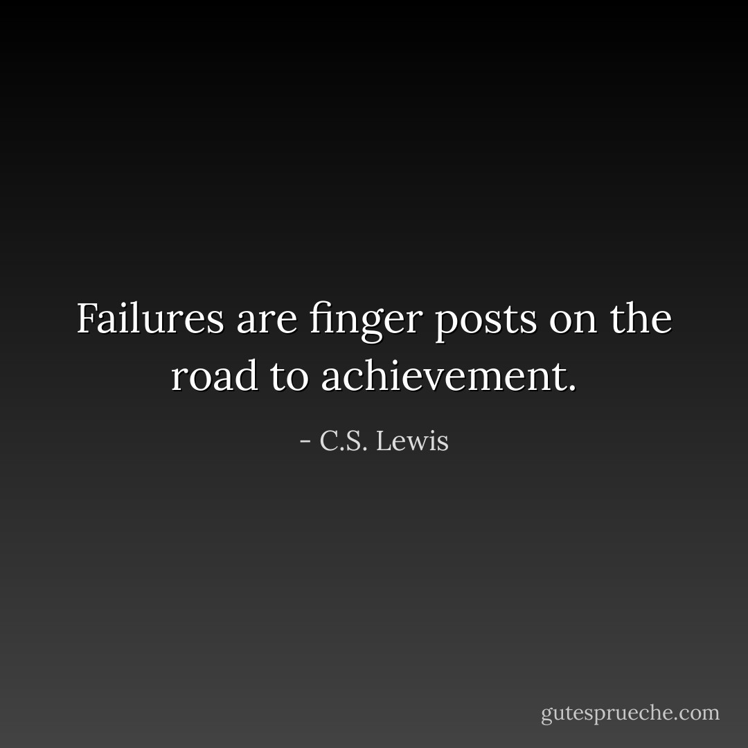 Failures are finger posts on the road to achievement. - C.S. Lewis