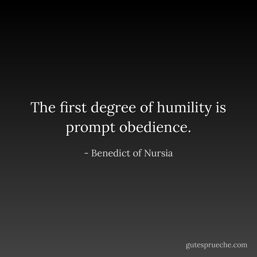 The first degree of humility is prompt obedience. - Benedict of Nursia