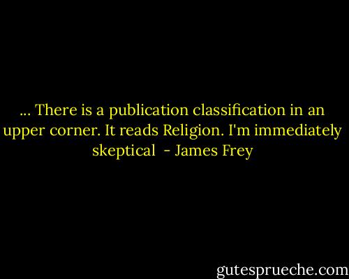 ... There is a publication classification in an upper corner. It reads Religion. I'm immediately skeptical  - James Frey