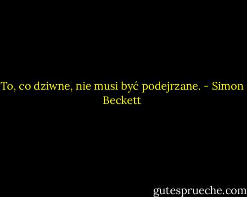 To, co dziwne, nie musi być podejrzane. - Simon Beckett