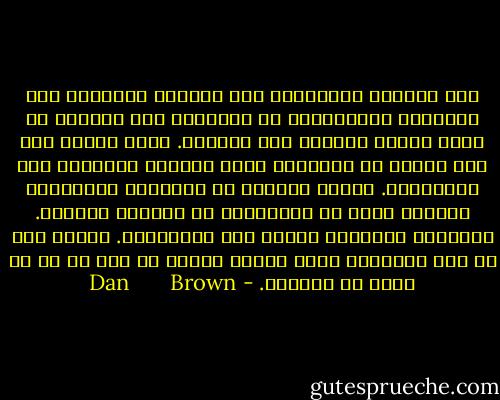 منذ الحروب الصليبية إلى دواوين التفتيش إلى السياسة الأمريكية تم استغلال اسم المسيح في جميع أشكال الصراع على السلطة. ومنذ القدم كان صوت الجهل هو الأعلى، يقود الشعوب ويجبرها على الانصياع. فدافع الجهلة عن رغباتهم الدنيوية محتجين بجمل لا يفهمونها من الكتاب المقدس. وتمسكوا بتعصبهم كدليل على قناعاتهم. والآن بعد كل تلك السنوات تمكن البشر أخيرا من محو كل ما هو جميل في المسيح. - Dan       Brown