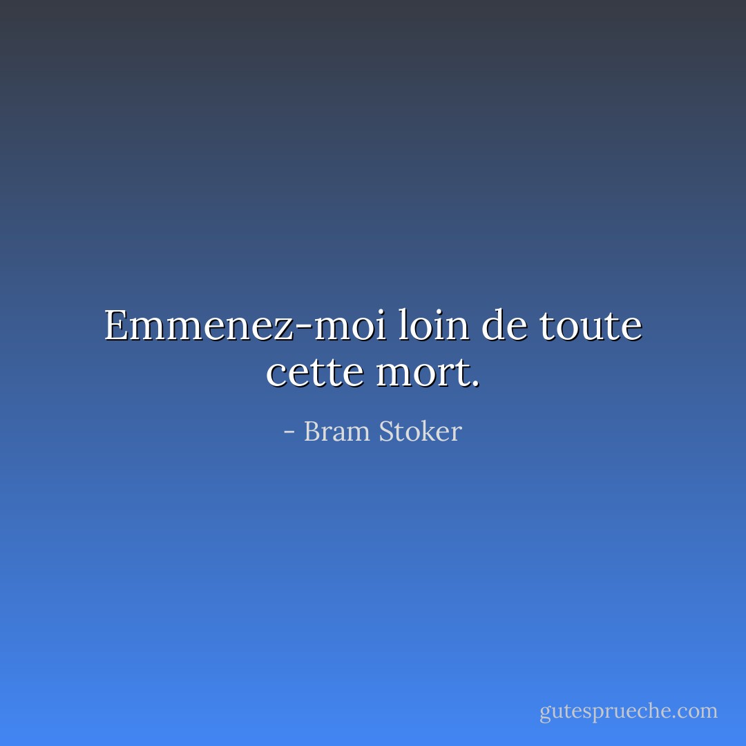 Emmenez-moi loin de toute cette mort. - Bram Stoker