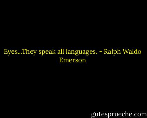 Eyes...They speak all languages. - Ralph Waldo Emerson