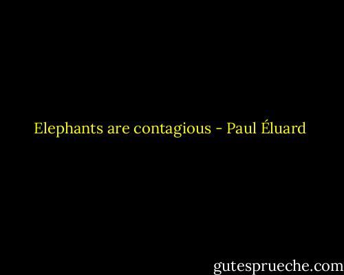 Elephants are contagious - Paul Éluard