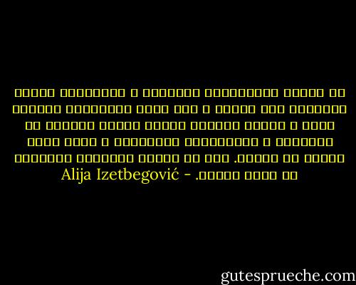 إن عملية الاستقلال السياسي و العقائدي للدول المسلمة سوف تستمر ، ولن يكون الانفكاك سياسيا فحسب ، وإنما ستتبعه مطالب حاسمة للتحلص من النماذج و التأثيرات الأجنبية ، سواء كانت شرقية أو غربية. ذلك هو الوضع الطبيعي للإسلام في عالم اليوم. - Alija Izetbegović