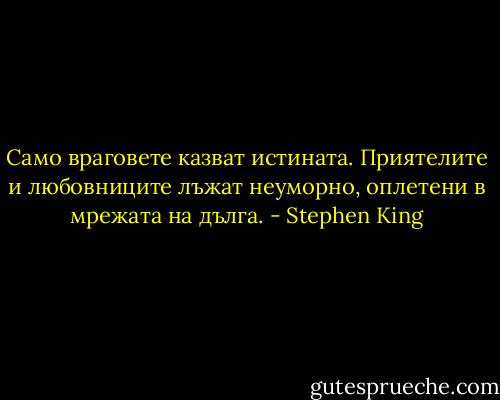 Само враговете казват истината. Приятелите и любовниците лъжат неуморно, оплетени в мрежата на дълга. - Stephen King