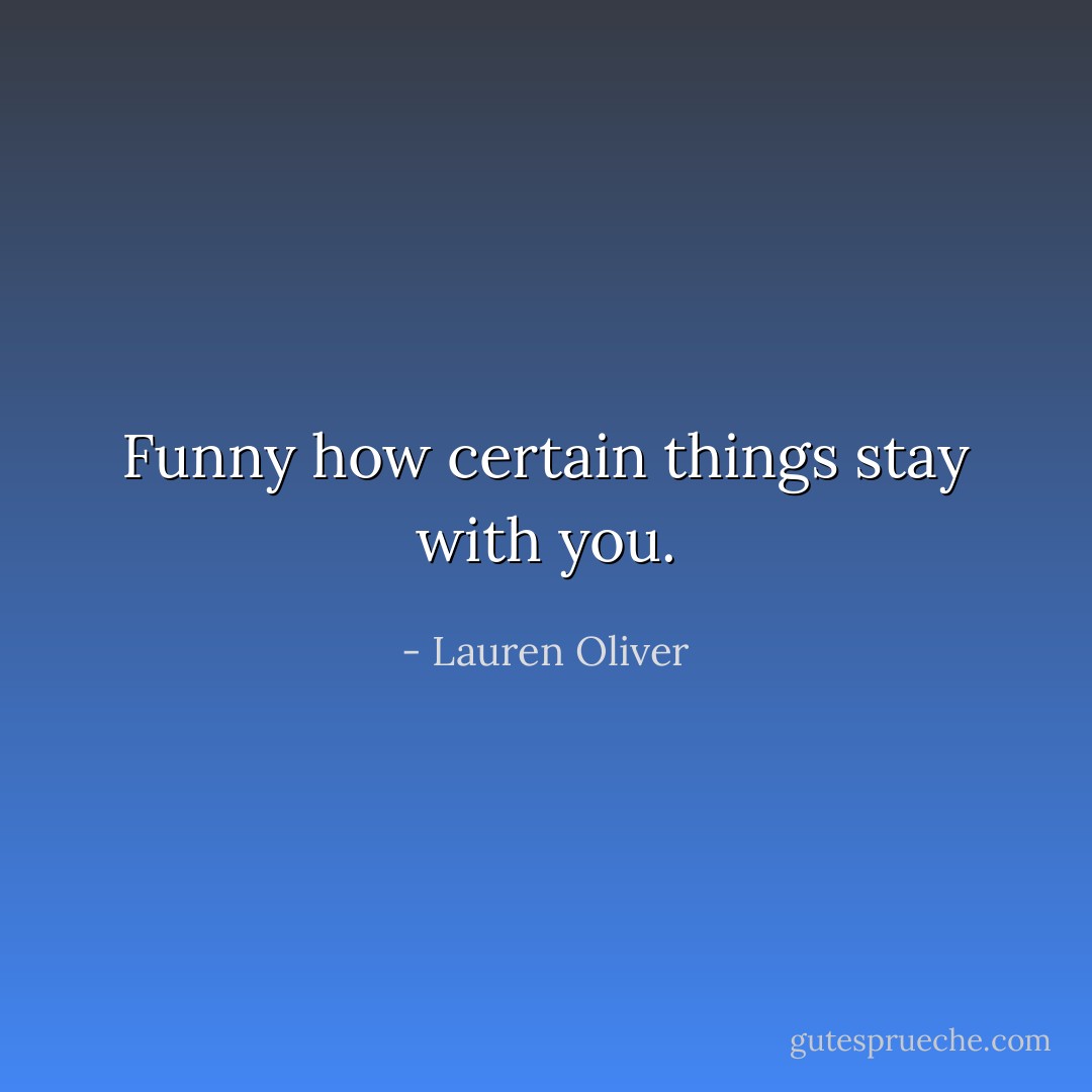 Funny how certain things stay with you. - Lauren Oliver