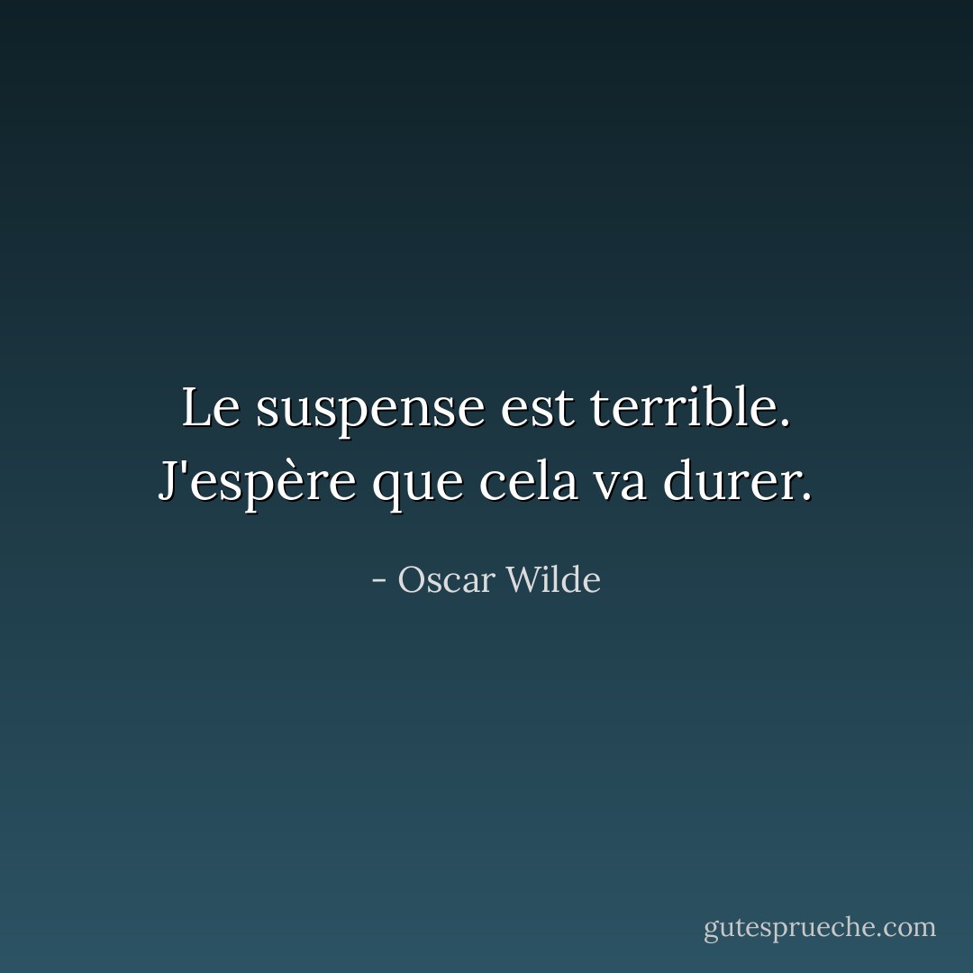 Le suspense est terrible. J'espère que cela va durer. - Oscar Wilde