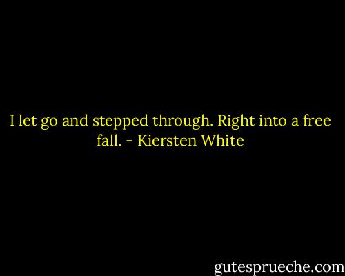 I let go and stepped through.<br />Right into a free fall. - Kiersten White
