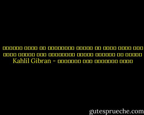 إذا كنتم أفضل من الناس السائرين في موكب الحياة عليكم أن تذهبوا إليهم وتعلموهم وإن كانوا أفضل منكم امتزجوا بهم وتعلموا - Kahlil Gibran
