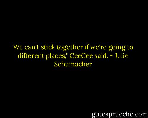 We can't stick together if we're going to different places," CeeCee said. - Julie Schumacher