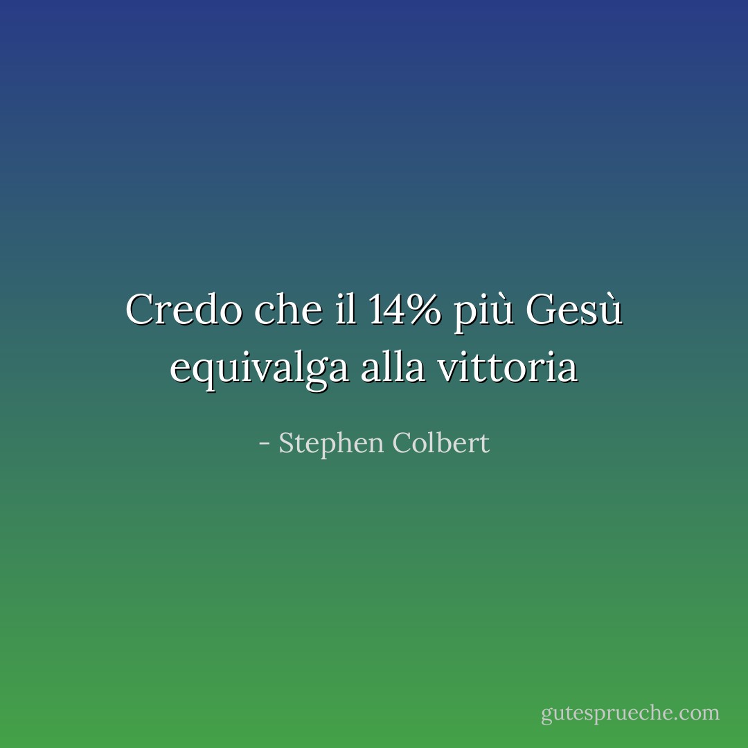 Credo che il 14% più Gesù equivalga alla vittoria - Stephen Colbert