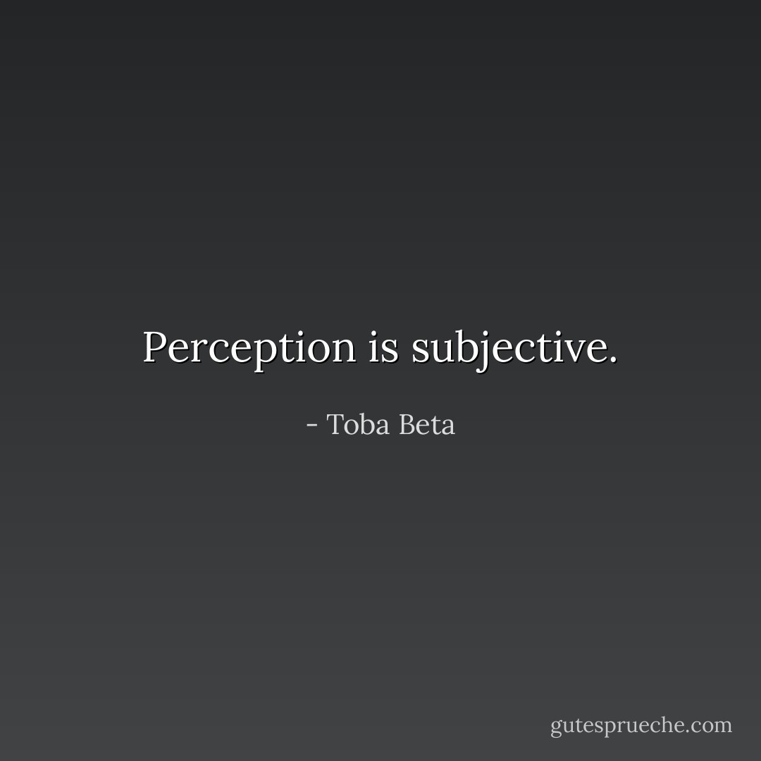 Perception is subjective. - Toba Beta