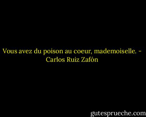 Vous avez du poison au coeur, mademoiselle. - Carlos Ruiz Zafón