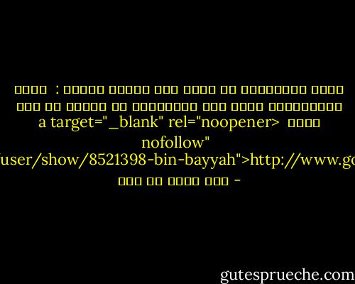 صفحة العلّامة بن بيّه تحت إدارة موقعه :<br /><br />أنصح بمتابعتها سيتم وضع اقتباسات من الكتب من حين لحين<br /><br /><a target="_blank" rel="noopener nofollow" href="https://www.goodreads.com/user/show/8521398-bin-bayyah">http://www.goodreads.com/user/show/85...</a> - عبد الله بن بيه