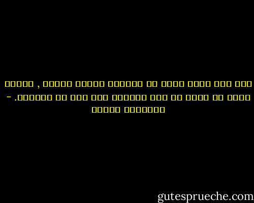 أحب ذلك الذي يجعل من فضيلته نزوعه وقدره , وهكذا يريد أن يحيا من أجل فضيلته وأن يكف عن الحياة. - فريدريك نيتشه