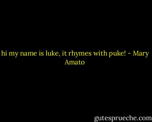 hi my name is luke, it rhymes with puke! - Mary Amato