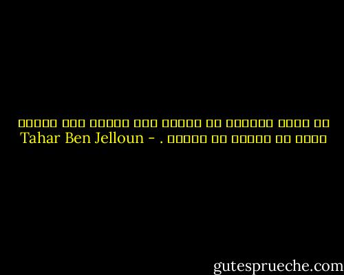 إن أعظم الأمور لا تُطلب ولا تُنجز إلا بدافع الحب أو بسببه أو بفضله . - Tahar Ben Jelloun