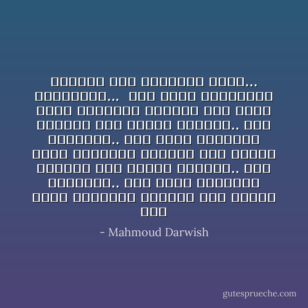 يوم كانت كلماتي، تربة،،<br />كنت صديقا للسنابل..<br />يوم كانت كلماتي، غضبا،،<br />كنت صديقا للسلاسل..<br />يوم كانت كلماتي، حجرا،،<br />كنت صديقا للجداول..<br />يوم كانت كلماتي، ثورة،،<br />كنت صديقا للزلازل..<br />يوم كانت كلماتي، حنظلا،،<br />كنت صديق المتفائل...<br /><br />حين صارت كلماتي،، عسلا،،،<br />غطى الذباب، شفتي... - Mahmoud Darwish