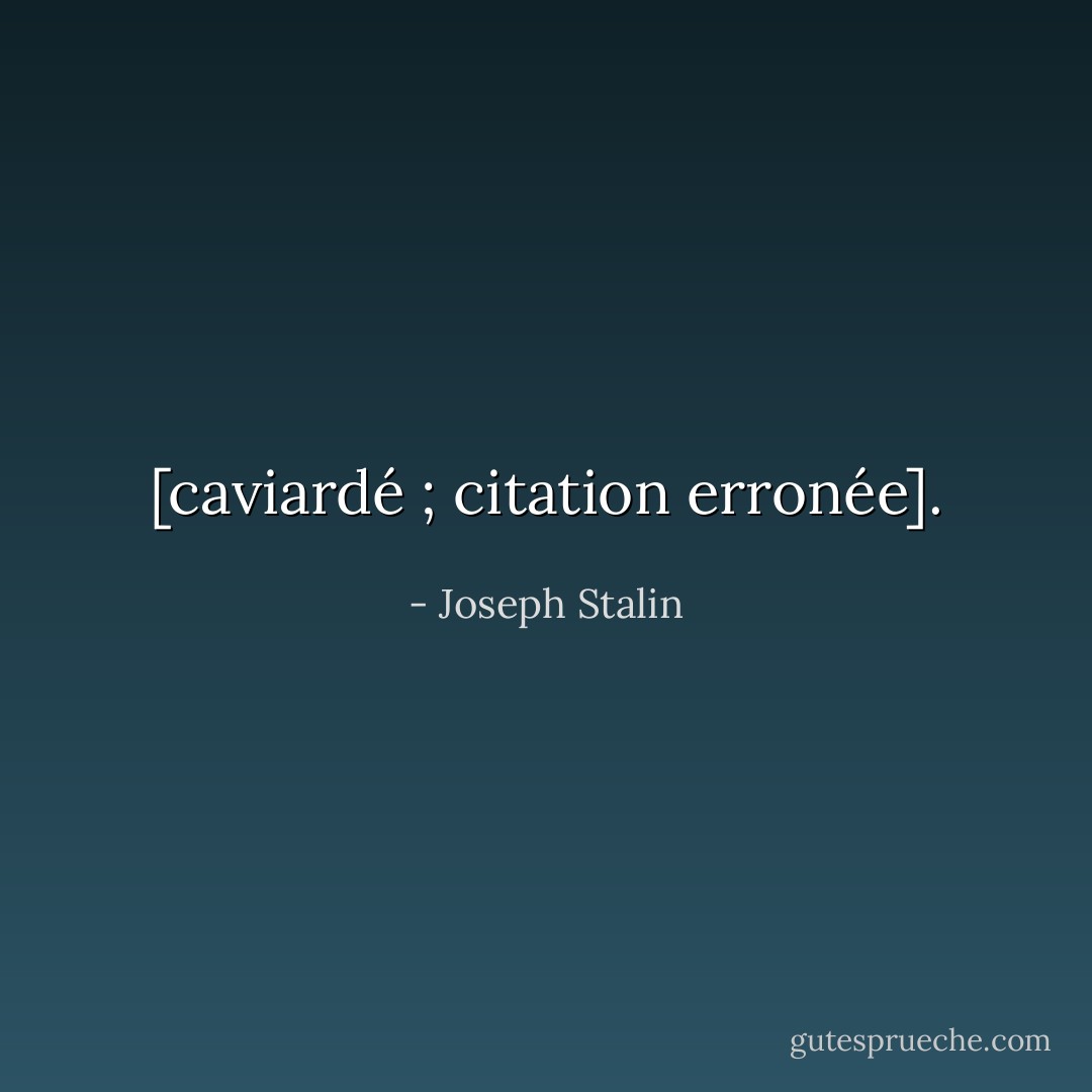[caviardé ; citation erronée]. - Joseph Stalin