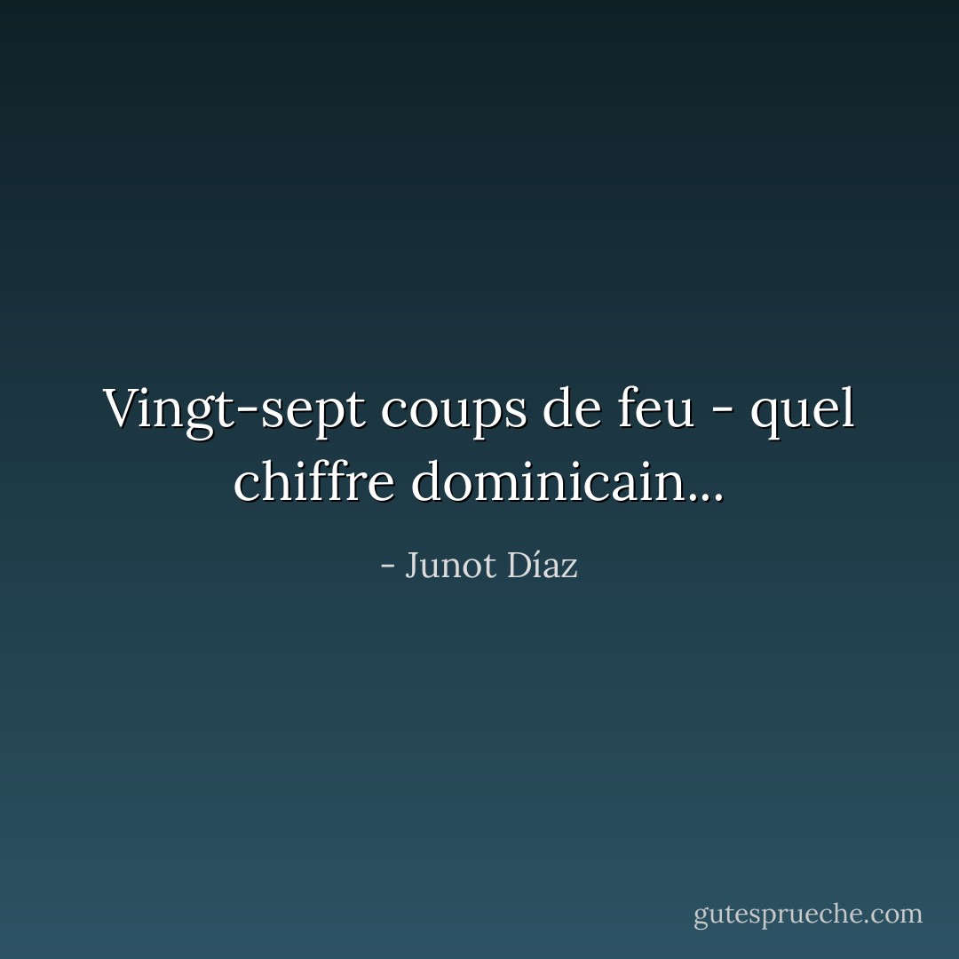 Vingt-sept coups de feu - quel chiffre dominicain... - Junot Díaz