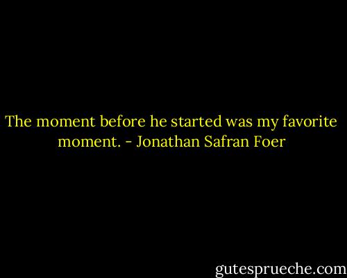 The moment before he started was my favorite moment. - Jonathan Safran Foer
