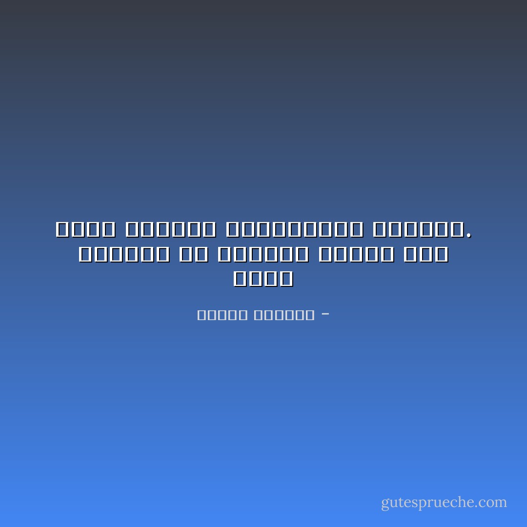 يفرط الإنسان في التمسك بنفسه حتى يفقد الاحساس بالاتجاهات الأربعة. - إلياس كانيتي