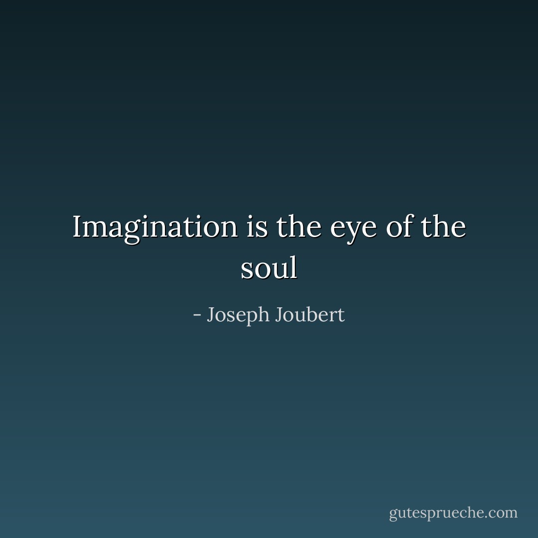 Imagination is the eye of the soul - Joseph Joubert