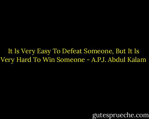 It Is Very Easy To Defeat Someone, But It Is Very Hard To Win Someone - A.P.J. Abdul Kalam