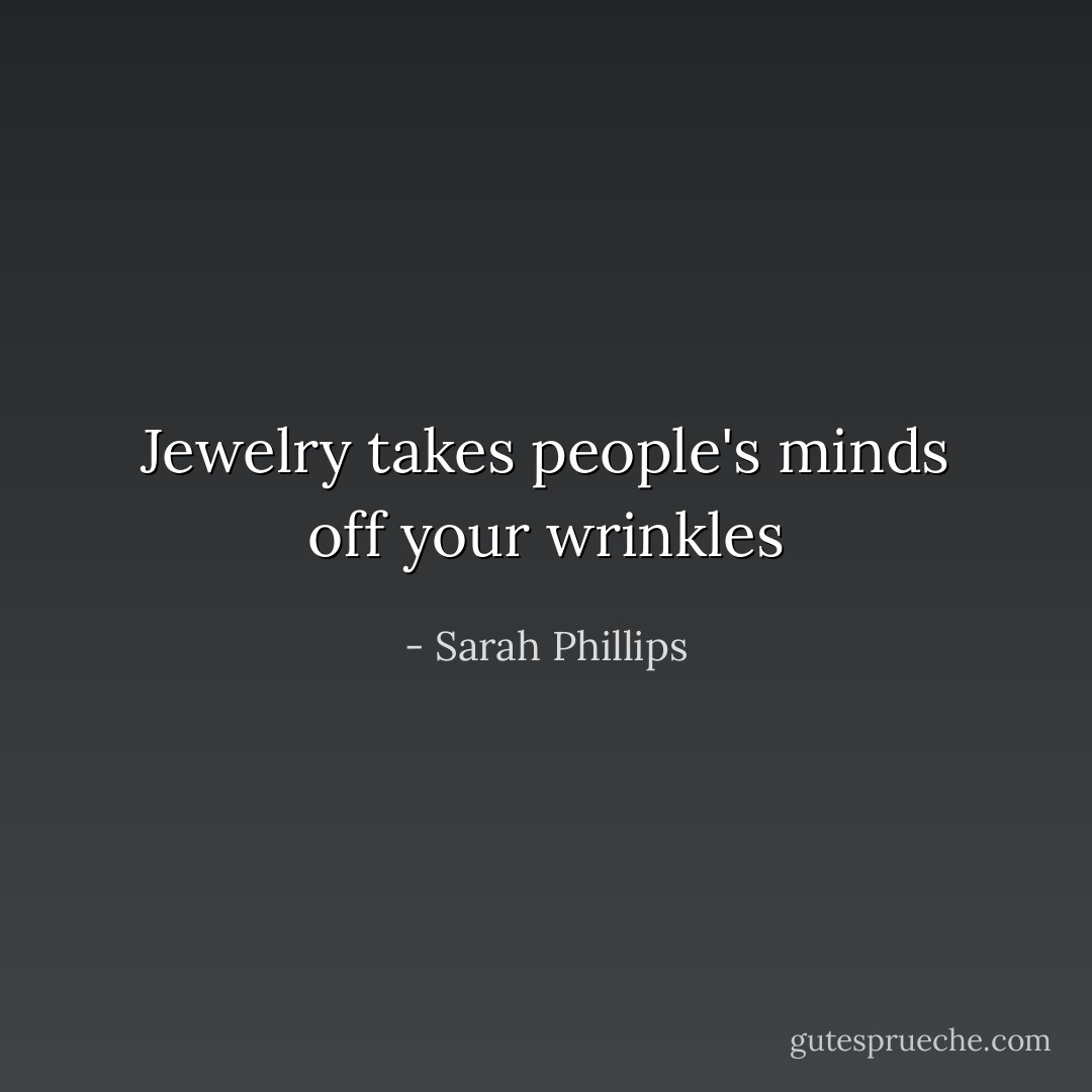 Jewelry takes people's minds off your wrinkles - Sarah Phillips