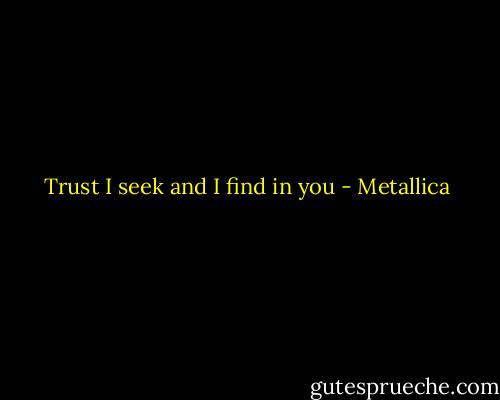 Trust I seek and I find in you - Metallica